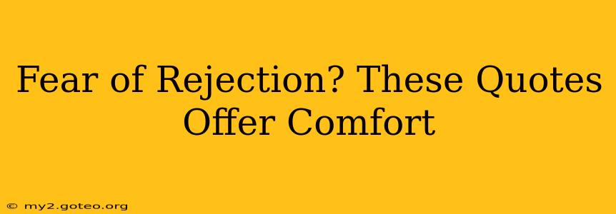 Fear of Rejection? These Quotes Offer Comfort