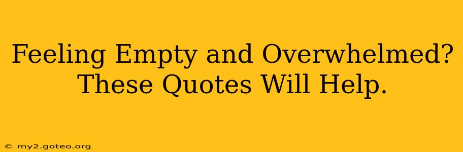 Feeling Empty and Overwhelmed? These Quotes Will Help.