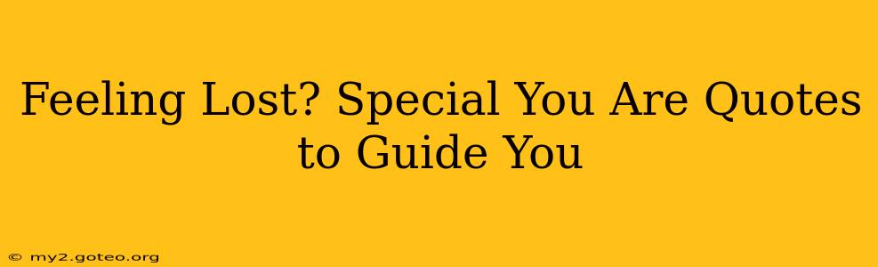 Feeling Lost? Special You Are Quotes to Guide You