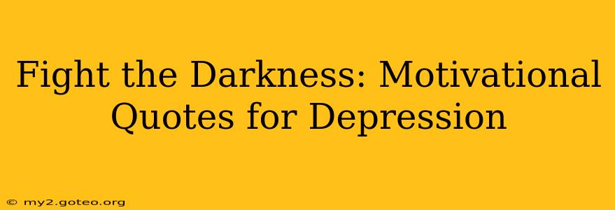 Fight the Darkness: Motivational Quotes for Depression