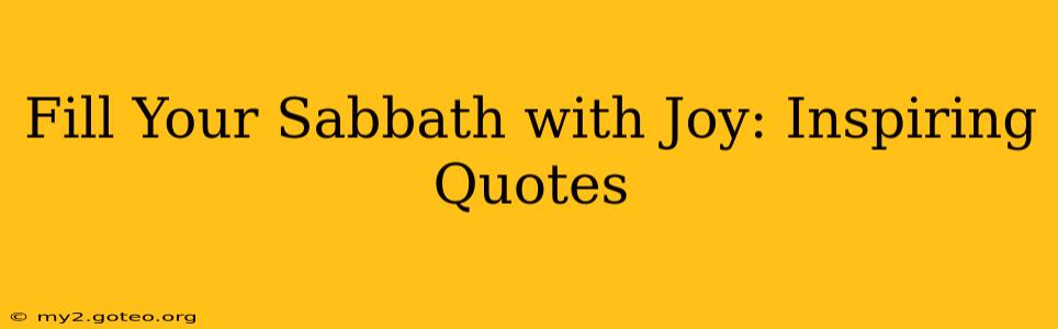 Fill Your Sabbath with Joy: Inspiring Quotes