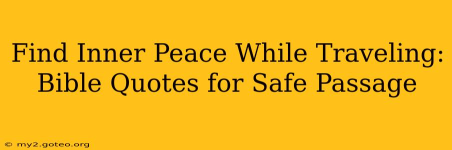 Find Inner Peace While Traveling: Bible Quotes for Safe Passage