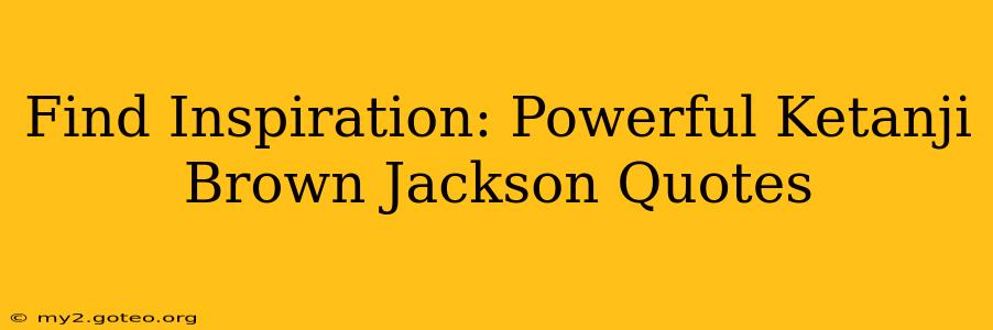 Find Inspiration: Powerful Ketanji Brown Jackson Quotes