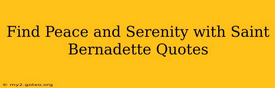 Find Peace and Serenity with Saint Bernadette Quotes