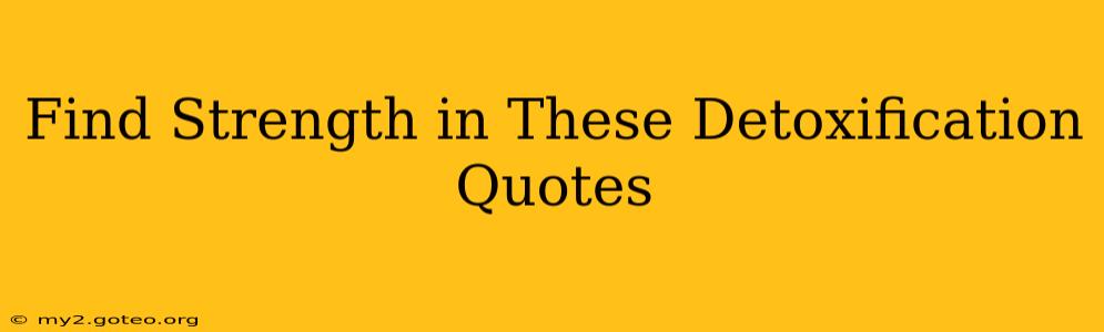 Find Strength in These Detoxification Quotes