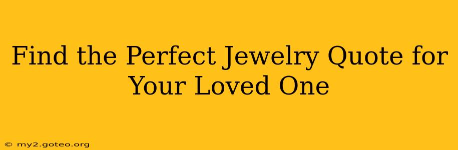 Find the Perfect Jewelry Quote for Your Loved One