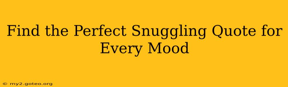 Find the Perfect Snuggling Quote for Every Mood