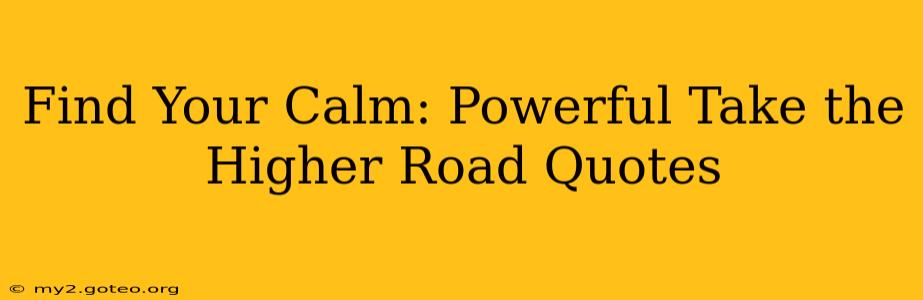 Find Your Calm: Powerful Take the Higher Road Quotes
