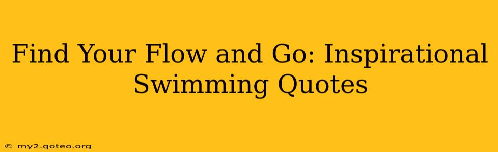 Find Your Flow and Go: Inspirational Swimming Quotes
