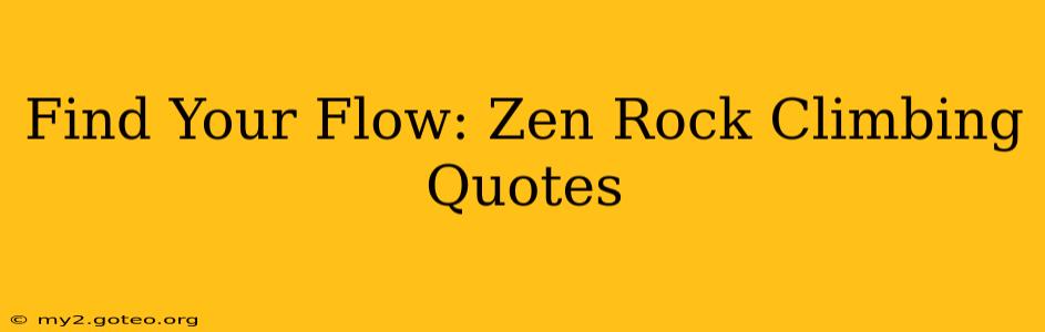 Find Your Flow: Zen Rock Climbing Quotes