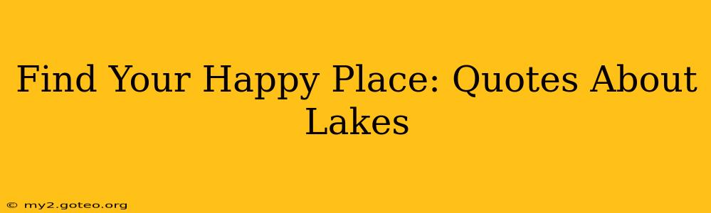 Find Your Happy Place: Quotes About Lakes