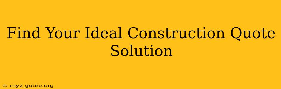 Find Your Ideal Construction Quote Solution