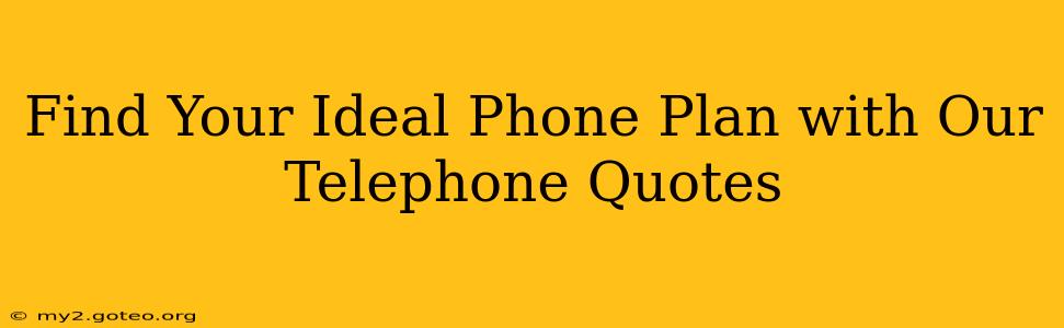 Find Your Ideal Phone Plan with Our Telephone Quotes