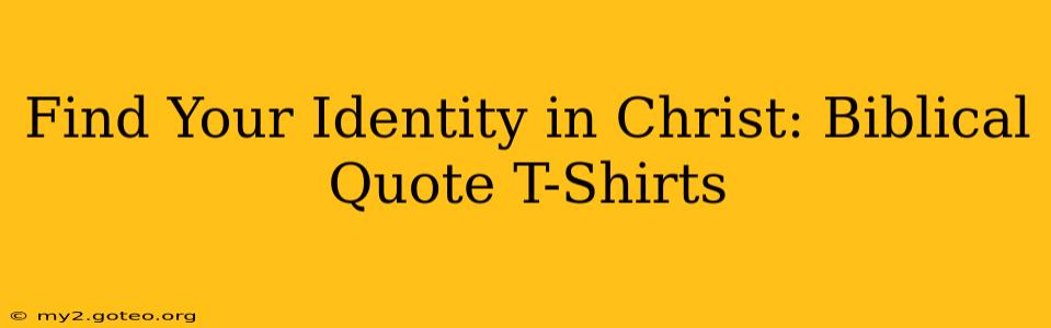 Find Your Identity in Christ: Biblical Quote T-Shirts
