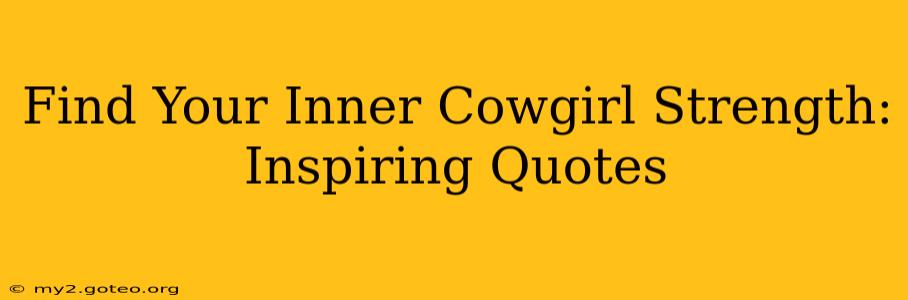 Find Your Inner Cowgirl Strength: Inspiring Quotes
