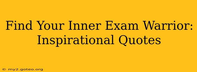Find Your Inner Exam Warrior: Inspirational Quotes