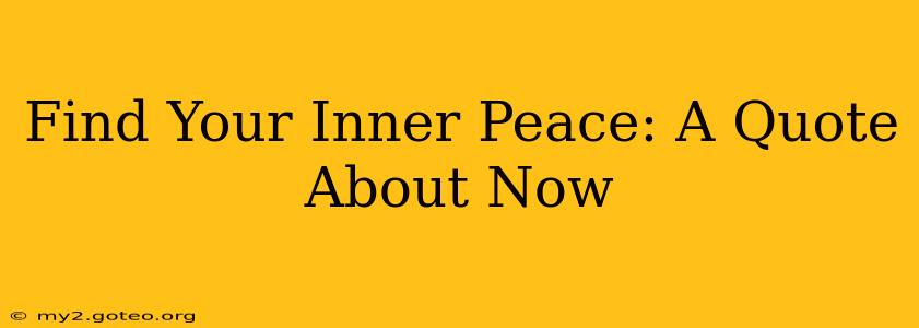 Find Your Inner Peace: A Quote About Now