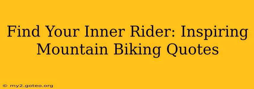 Find Your Inner Rider: Inspiring Mountain Biking Quotes