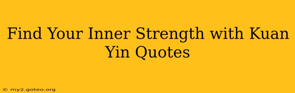 Find Your Inner Strength with Kuan Yin Quotes