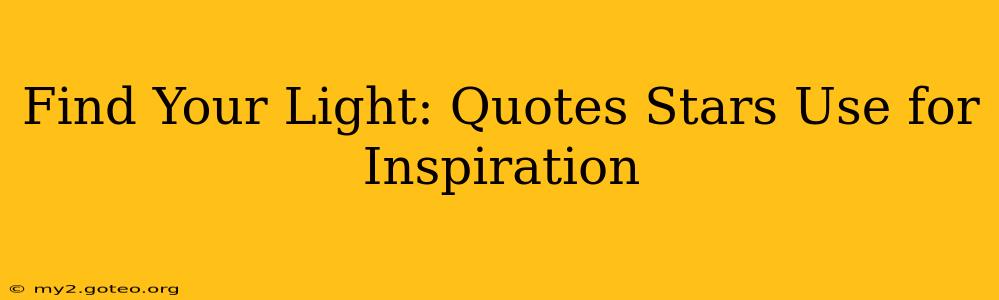 Find Your Light: Quotes Stars Use for Inspiration