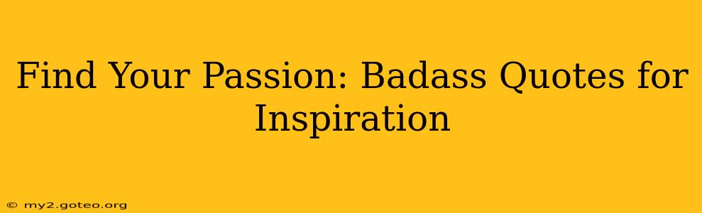 Find Your Passion: Badass Quotes for Inspiration