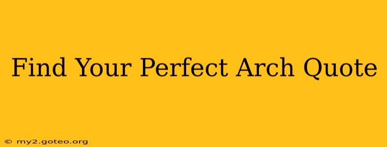 Find Your Perfect Arch Quote