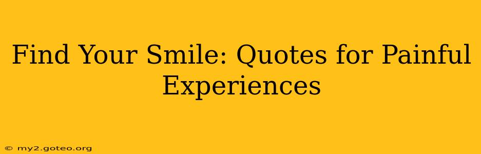 Find Your Smile: Quotes for Painful Experiences
