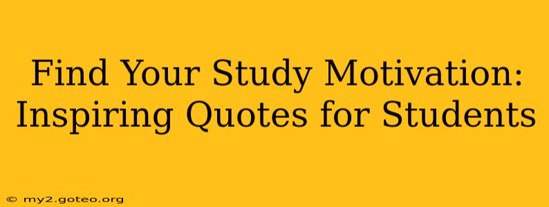Find Your Study Motivation: Inspiring Quotes for Students