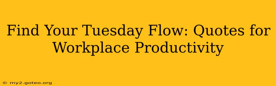 Find Your Tuesday Flow: Quotes for Workplace Productivity