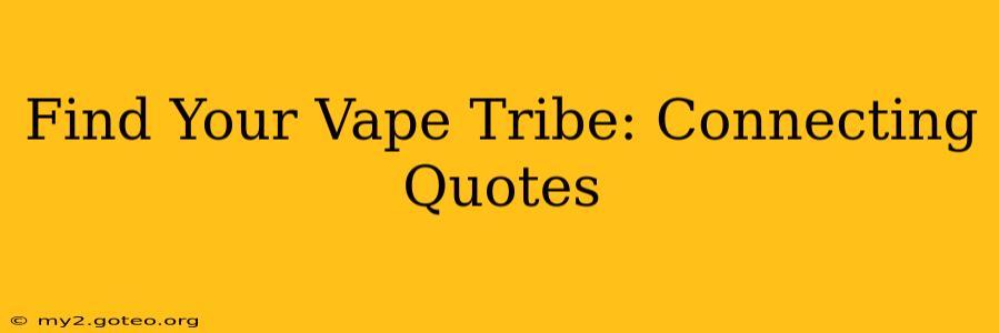 Find Your Vape Tribe: Connecting Quotes