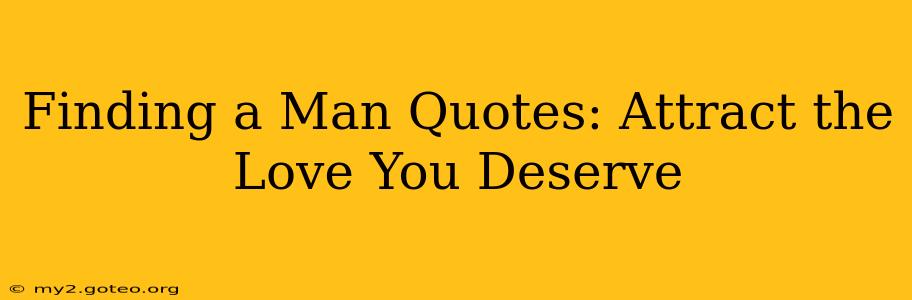 Finding a Man Quotes: Attract the Love You Deserve