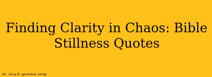 Finding Clarity in Chaos: Bible Stillness Quotes