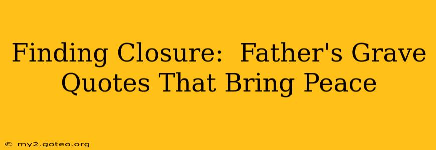 Finding Closure:  Father's Grave Quotes That Bring Peace