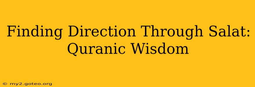 Finding Direction Through Salat: Quranic Wisdom