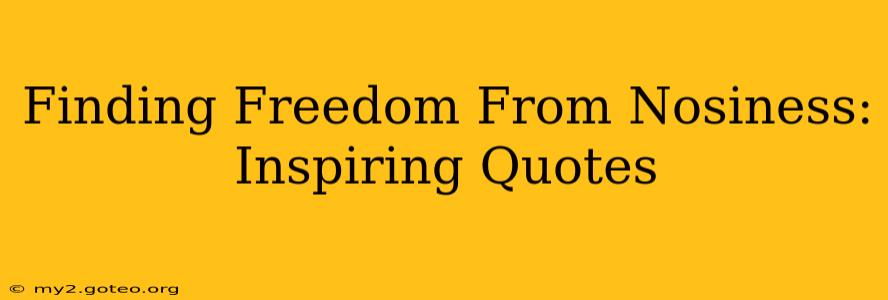 Finding Freedom From Nosiness:  Inspiring Quotes