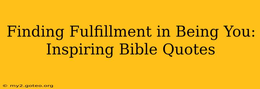 Finding Fulfillment in Being You: Inspiring Bible Quotes