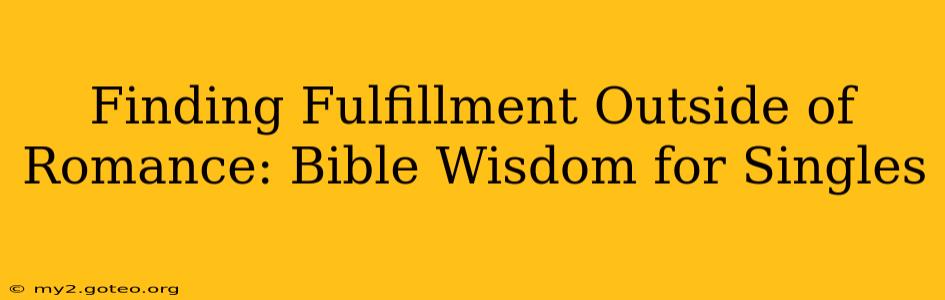 Finding Fulfillment Outside of Romance: Bible Wisdom for Singles
