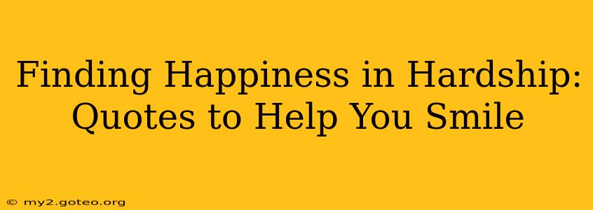 Finding Happiness in Hardship: Quotes to Help You Smile
