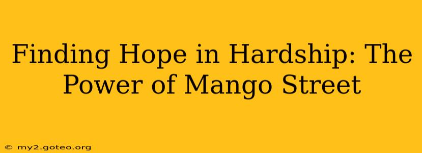 Finding Hope in Hardship: The Power of Mango Street
