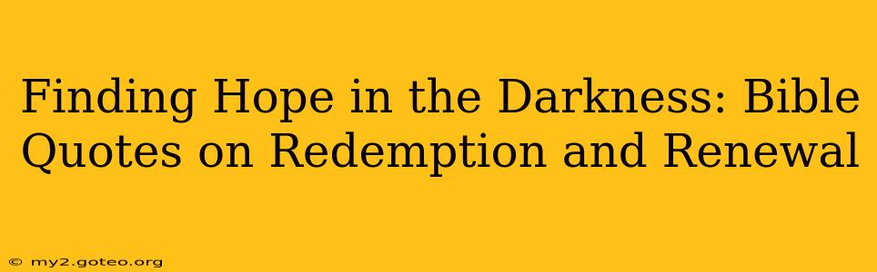 Finding Hope in the Darkness: Bible Quotes on Redemption and Renewal