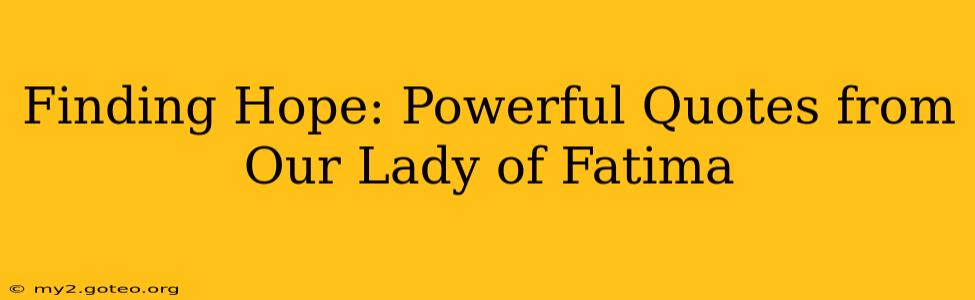 Finding Hope: Powerful Quotes from Our Lady of Fatima