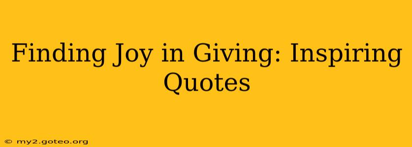 Finding Joy in Giving: Inspiring Quotes