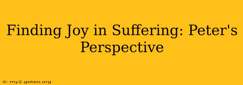 Finding Joy in Suffering: Peter's Perspective