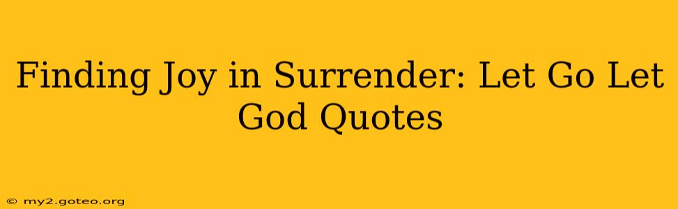Finding Joy in Surrender: Let Go Let God Quotes