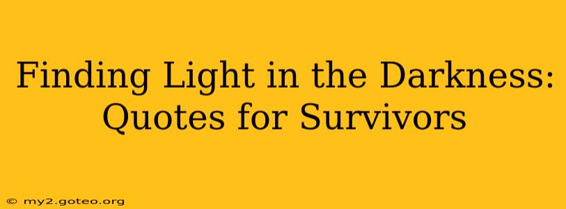 Finding Light in the Darkness: Quotes for Survivors