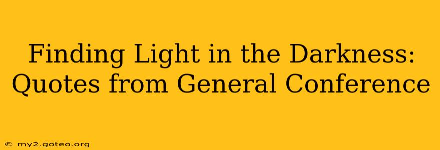 Finding Light in the Darkness: Quotes from General Conference