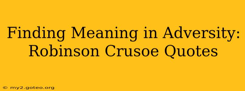 Finding Meaning in Adversity: Robinson Crusoe Quotes