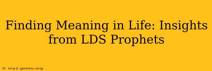 Finding Meaning in Life: Insights from LDS Prophets