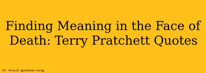 Finding Meaning in the Face of Death: Terry Pratchett Quotes