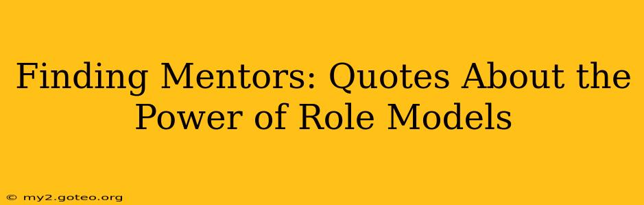 Finding Mentors: Quotes About the Power of Role Models